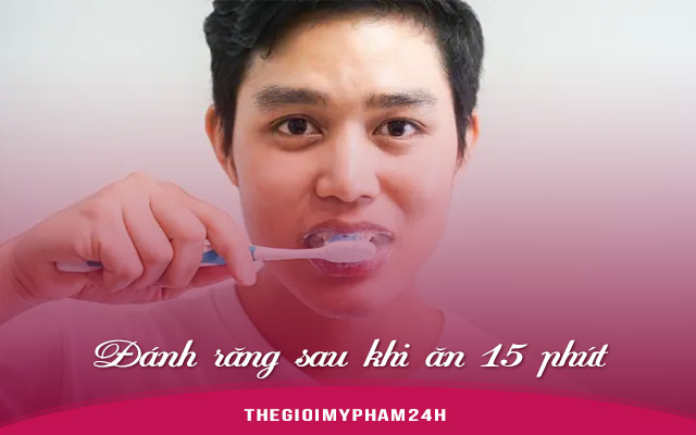 Đánh răng sau khi ăn 15 phút