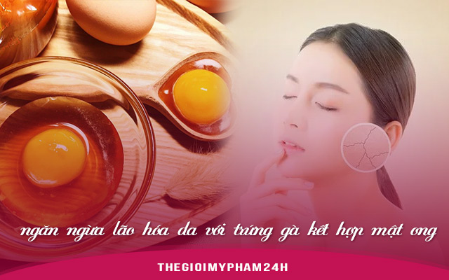 ông thức ngăn ngừa lão hóa da với trứng gà kết hợp mật ong